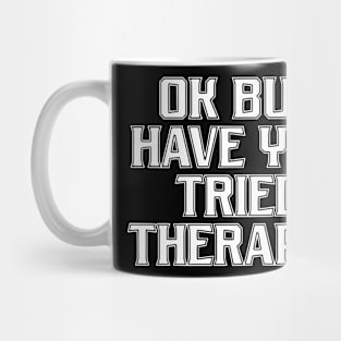 Ok But Have You Tried Therapy Mental Health Awareness Mug